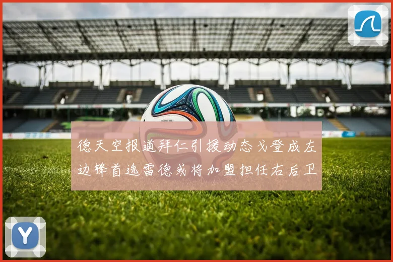 德天空报道拜仁引援动态戈登成左边锋首选雷德或将加盟担任右后卫