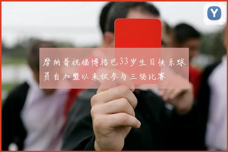 摩纳哥祝福博格巴33岁生日快乐球员自加盟以来仅参与三场比赛
